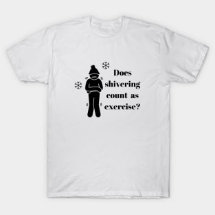 Does shivering count as exercise? T-Shirt